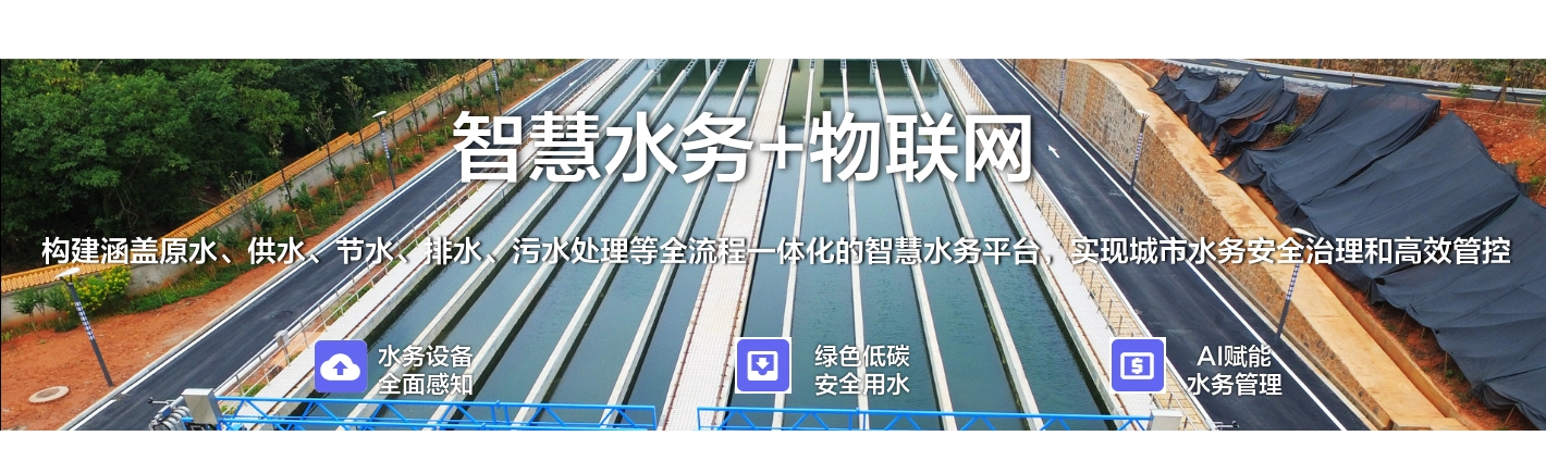 智慧水务+物联网：构建涵盖原水、供水、节水、排水、污水处理等全流程一体化的智慧水务平台，实现城市水务安全治理和高效管控