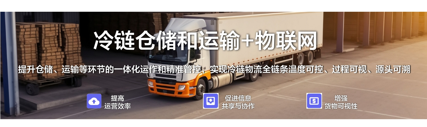 冷链仓储和运输+物联网：提升仓储、运输等环节的一体化运作和精准管控，实现冷链物流全链条温度可控、过程可视、源头可溯